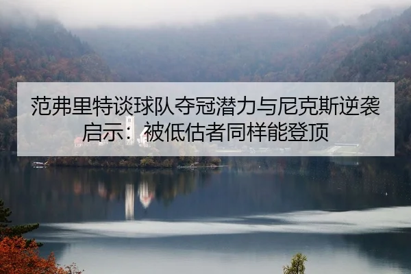 范弗里特谈球队夺冠潜力与尼克斯逆袭启示：被低估者同样能登顶